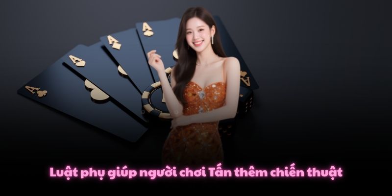 Cách Chơi Bài Tấn Từ Bước Chia Đến Kết Thúc Lượt Đơn Giản 4 Luật phụ giúp người chơi Tấn thêm chiến thuật
