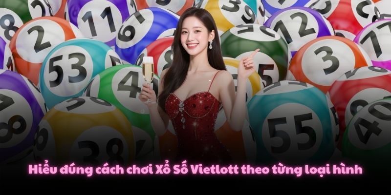 Hiểu Nhanh 2 Cách Chơi Xổ Số Vietlott Phổ Biến Hiện Nay 2 Hiểu đúng cách chơi Xổ Số Vietlott theo từng loại hình