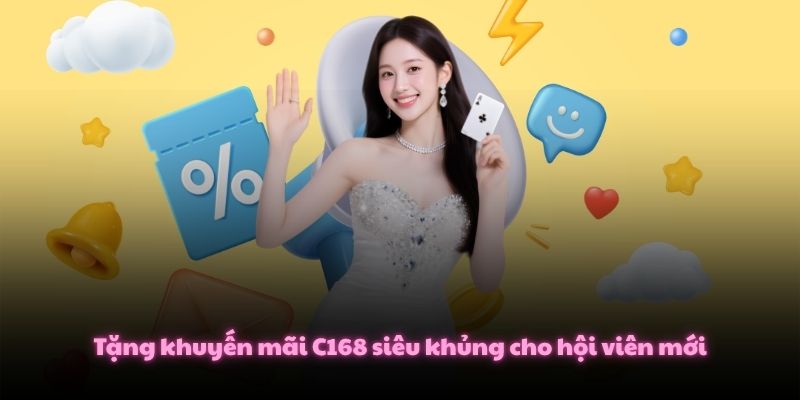 Khuyến Mãi C168 - Ưu Đãi Tưng Bừng, Nhận Quà Cực Khủng 2 Tặng khuyến mãi C168 siêu khủng cho hội viên mới