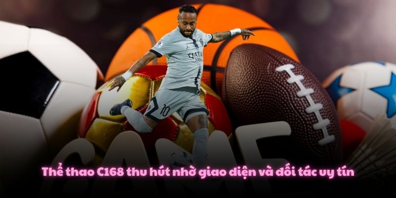 Thể Thao C168 – Hành Trình Bùng Nổ Đỉnh Cao Cá Cược 2025 2 Thể thao C168 thu hút nhờ giao diện và đối tác uy tín